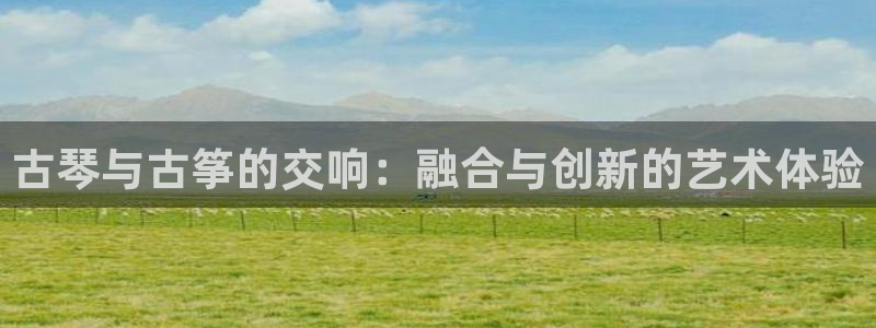 凯发k8娱乐官方版fxzls -安卓3.5:古琴与古筝的交响